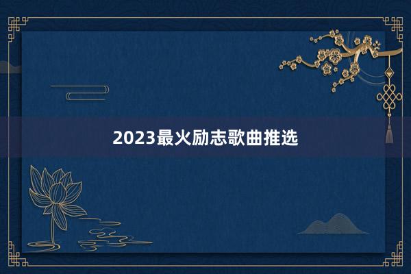 2023最火励志歌曲推选